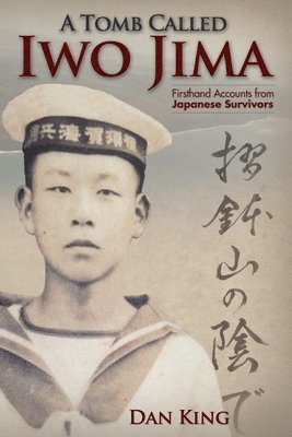 Dan King - A Tomb Called Iwo Jima: Firsthand Accounts from Japanese Survivors, Häftad. Tillgänglighet: Lägg i varukorg