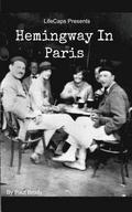 Hemingway In Paris: A Biography of Ernest Hemingway's Formative Paris Years