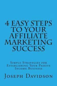 Joseph Davidson - 4 Easy Steps to Your Affiliate Marketing Success: Simple Strategies for Establishing Your Passive Income Business, Häftad