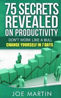 Joe Martin - 75 Secrets Revealed on Productivity: Don't Work Like a Bull. Change Yourself in 7 Days, Häftad. Tillgänglighet: Lägg i varukorg