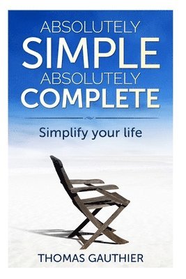 Thomas Gauthier - Absolutely Simple Absolutely Complete: Simplify Your Life, Häftad. Tillgänglighet: Lägg i varukorg