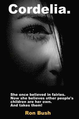 Ron Bush - Cordelia: She once believed in fairies. Now she believes other people's children are her own...And takes them!, Häftad
