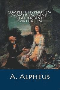 A. Alpheus - Complete Hypnotism: Mesmerism, Mind-Reading and Spirtualism, Häftad. Tillgänglighet: Lägg i varukorg