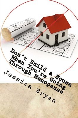 Jessica Bryan - Don't Build a House When You're Going Through Menopause: sane advice for a crazy world, Häftad. Tillgänglighet: Lägg i varukorg