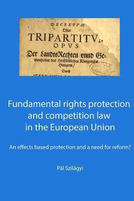 Pal Szilagyi - Fundamental rights protection and competition law in the European Union: an effects based protection and a need for reform?, Häftad. Tillgänglighet: Lägg i varukorg