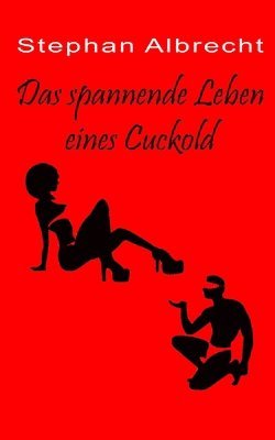 Stephan Albrecht - Das spannende Leben eines Cuckold, Häftad