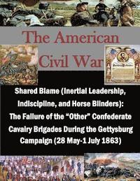 Usmc Command and Staff College - Shared Blame (Inertial Leadership, Indiscipline, and Horse Blinders): The Failure of the "Other" Confederate Cavalry Brigades During the Gettysburg Ca, Häftad