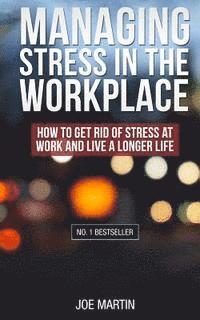 Joe Martin - Managing Stress in the Workplace: How To Get Rid Of Stress At Work And Live A Longer Life, Häftad. Tillgänglighet: Lägg i varukorg