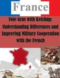 Air University - Foie Gras with Ketchup: Understanding Differences and Improving Military Cooperation with the French, Häftad