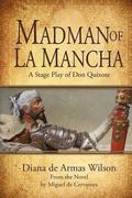 Madman of La Mancha: A Stage Play of Don Quixote