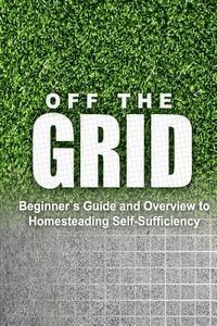 Rebecca Miller - Off the Grid - Beginner's Guide and Overview to Homesteading Self-Sufficiency: Self Sufficiency Essential Beginner's Guide for Living Off the Grid, Ho, Häftad. Tillgänglighet: Lägg i varukorg
