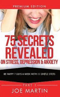 Joe Martin - 75 Secrets Revealed on Stress, Depression & Anxiety: Be Happy 7 Days A Week With 15 Simple Steps, Häftad. Tillgänglighet: Lägg i varukorg