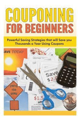 Sara Wilson - Couponing for Beginners: Powerful Saving Strategies that will Save you Thousands a Year Using Coupons, Häftad. Tillgänglighet: Lägg i varukorg