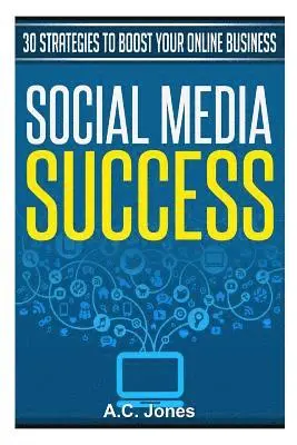 A. C. Jones - Social Media Success: 30 Strategies to Boost Your Online Business, Häftad. Tillgänglighet: Lägg i varukorg