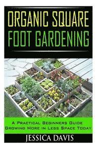 Jessica Davis - Organic Square Foot Gardening: A Practical Beginners Guide Growing More in Less Space Today, Häftad. Tillgänglighet: Lägg i varukorg