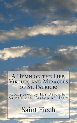 Saint Fiech - A Hymn on the Life, Virtues and Miracles of St. Patrick: Composed by His Disciple, Saint Fiech, Bishop of Sletty, Häftad