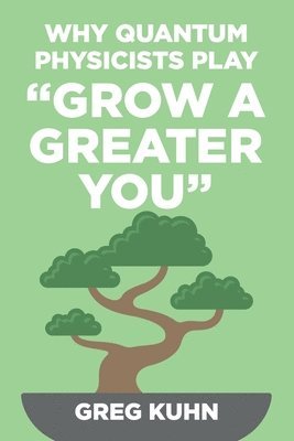Greg Kuhn - Why Quantum Physicists Play "Grow a Greater You": Learn How to Live the Most Truly Fulfilling Life Humanly Possible, Häftad. Tillgänglighet: Lägg i varukorg