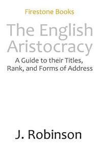 J. Robinson - The English Aristocracy: A Beginner's Guide to Their Titles, Rank, and Forms of Address, Häftad. Tillgänglighet: Lägg i varukorg