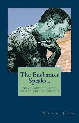 Michael D. Jones - The Enchanter Speaks...: Poems about Life, Love, Politics and Free-Thought, Häftad. Tillgänglighet: Lägg i varukorg