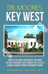 Bernard Kaplan, Iris B. Moore - Dr. Moore's Key West: o A view of Key West through the eyes of a Georgia Cracker turned Freshwater Conch, Häftad