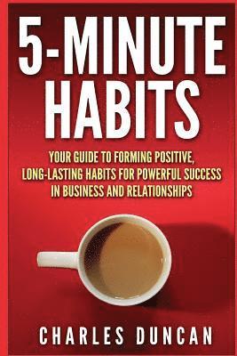 Charles Duncan - 5-Minute Habits: Your guide to forming positive, long-lasting habits for powerful success in business and relationships, Häftad