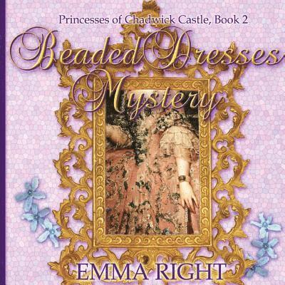 Emma Right, Lisa Lickel - Beaded Dresses Mystery: Princesses Of Chadwick Castle Adventure, Häftad