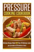 Pressure Cooking Cookbook: Delicious Recipes Made NOW! Over 35 Delicious Meals You Can Make in 30 Minutes or Less!