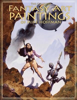 Mike Hoffman - The Collected Fantasy Art Paintings of Mike Hoffman: 300 Artworks spanning fifteen years., Häftad. Tillgänglighet: Lägg i varukorg