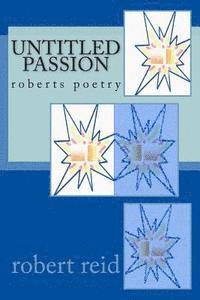 Robert Reid - untitled passion: roberts poetry, Häftad