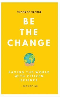 Chandra Clarke - Be the Change: Saving the World with Citizen Science, Häftad