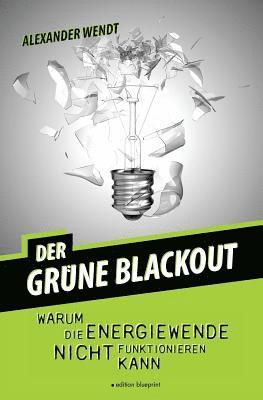 Alexander Wendt - Der Grüne Blackout: Warum die Energiewende nicht funktionieren kann, Häftad