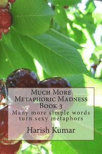 Harish Kumar - Much More Metaphoric Madness: Many more simple words turn sexy metaphors, Häftad