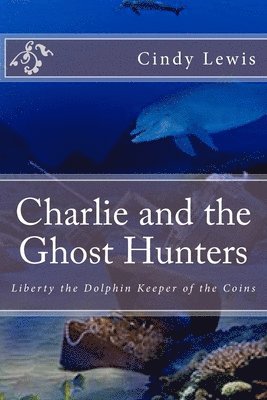 Cindy Lewis - Charlie and the Ghost Hunters: Liberty the Dolphin Keeper of the Coins, Häftad