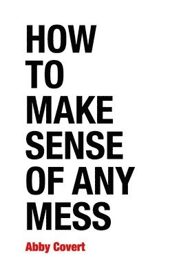 Abby Covert - How to Make Sense of Any Mess, Häftad