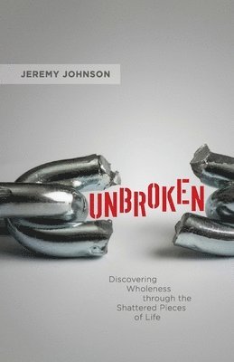 Jeremy Johnson - Unbroken: Discovering Wholeness Through the Shattered Pieces of Life, Häftad. Tillgänglighet: Lägg i varukorg