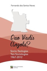 Quo Vadis Angola?: Socio-Teologias, Teo-Sociologias 1967-2012