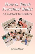 How to Teach Preschool Ballet: : A Guidebook for Teachers