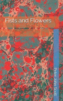 Peter John Scott, Peter J. Scott - Fists and Flowers, Häftad
