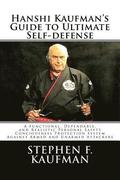 Hanshi Kaufman's Guide to Ultimate Self-Defense: Developing a Quick and Dependable Personal Safety Consciousness and Protection System Against Armed a