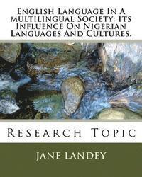 Adebola Adebileje, Jane Landey - English Language In A multilingual Society: Its Influence On Nigerian Languages And Cultures.: Research Topic, Häftad