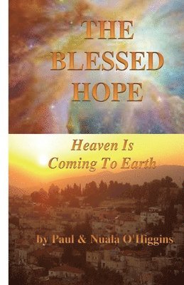 Paul &. Nuala O'Higgins - The Blessed Hope: Heaven's Rule Is Coming To Earth, Häftad. Tillgänglighet: Lägg i varukorg