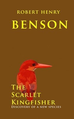 Robert Henry Benson - The Scarlet Kingfisher: Discovery of a new species, Häftad. Tillgänglighet: Lägg i varukorg