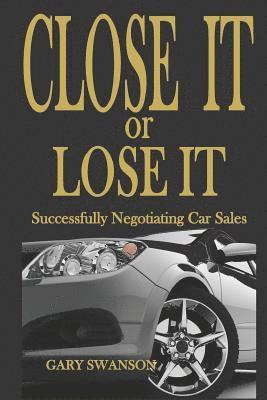 Gary Swanson - Close It or Lose It: Successfully Negotiating Car Sales, Häftad