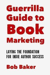 Bob Baker - The Guerrilla Guide to Book Marketing: Laying the Foundation for Indie Author Success, Häftad. Tillgänglighet: Lägg i varukorg