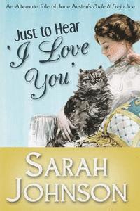 Sarah Johnson - Just to Hear 'I Love You': An Alternate Tale of Jane Austen's 'Pride & Prejudice', Häftad. Tillgänglighet: Lägg i varukorg