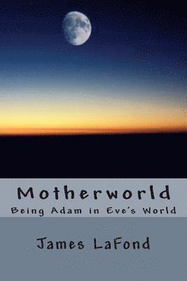 James LaFond - Motherworld: Being Adam in Eve's World, Häftad. Tillgänglighet: Lägg i varukorg