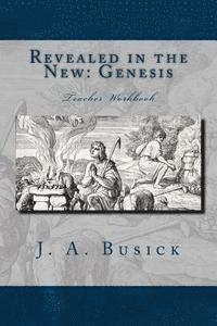 J. a. Busick - Revealed in the New: Genesis: Teacher Workbook, Häftad