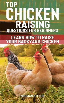 Norman Nelson - Top Chicken Raising Questions for Beginners: Learn How To Raise Your Backyard Chicken, Häftad. Tillgänglighet: Lägg i varukorg