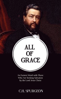 Charles Haddon Spurgeon - All of Grace: An Earnest Word with Those Who Are Seeking Salvation by the Lord Jesus Christ, Häftad. Tillgänglighet: Lägg i varukorg