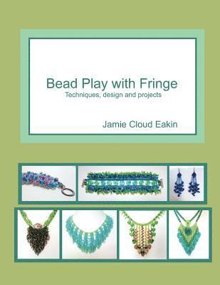 Jamie Cloud Eakin - Bead Play with Fringe: Techniques, Design and Projects, Häftad. Tillgänglighet: Lägg i varukorg